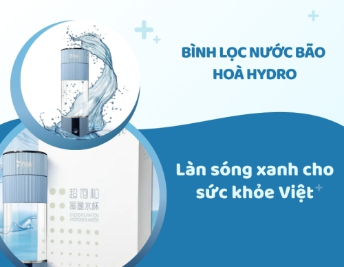 Bình lọc nước bão hoà Hydro - Làn sóng xanh cho sức khỏe Việt - Nhập khẩu Malaysia - Prife
