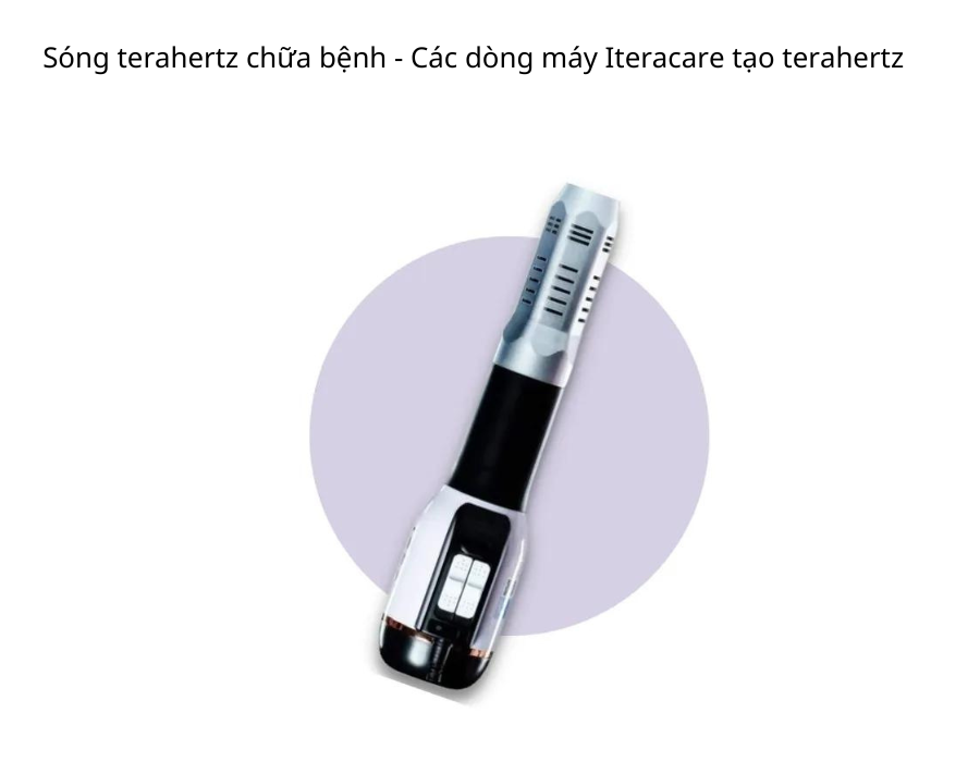 Sóng terahertz chữa bệnh - Các dòng máy Iteracare tạo terahertz 